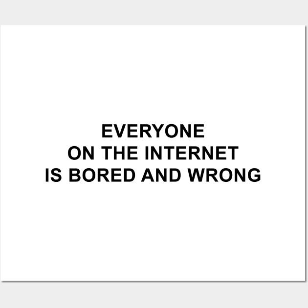 Everyone on the Internet is Bored and Wrong Wall Art by pizzamydarling